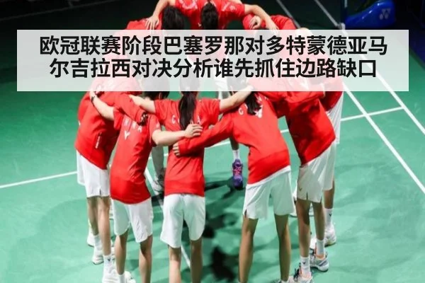 欧冠联赛阶段巴塞罗那对多特蒙德亚马尔吉拉西对决分析谁先抓住边路缺口