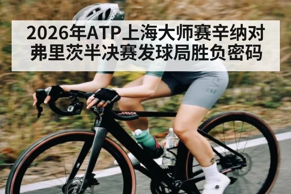 2026年ATP上海大师赛辛纳对弗里茨半决赛发球局胜负密码