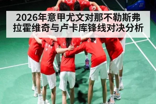 2026年意甲尤文对那不勒斯弗拉霍维奇与卢卡库锋线对决分析